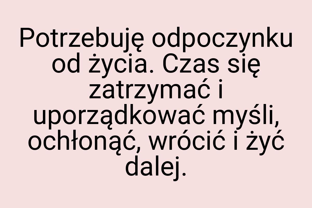 Potrzebuję odpoczynku od życia. Czas się zatrzymać i