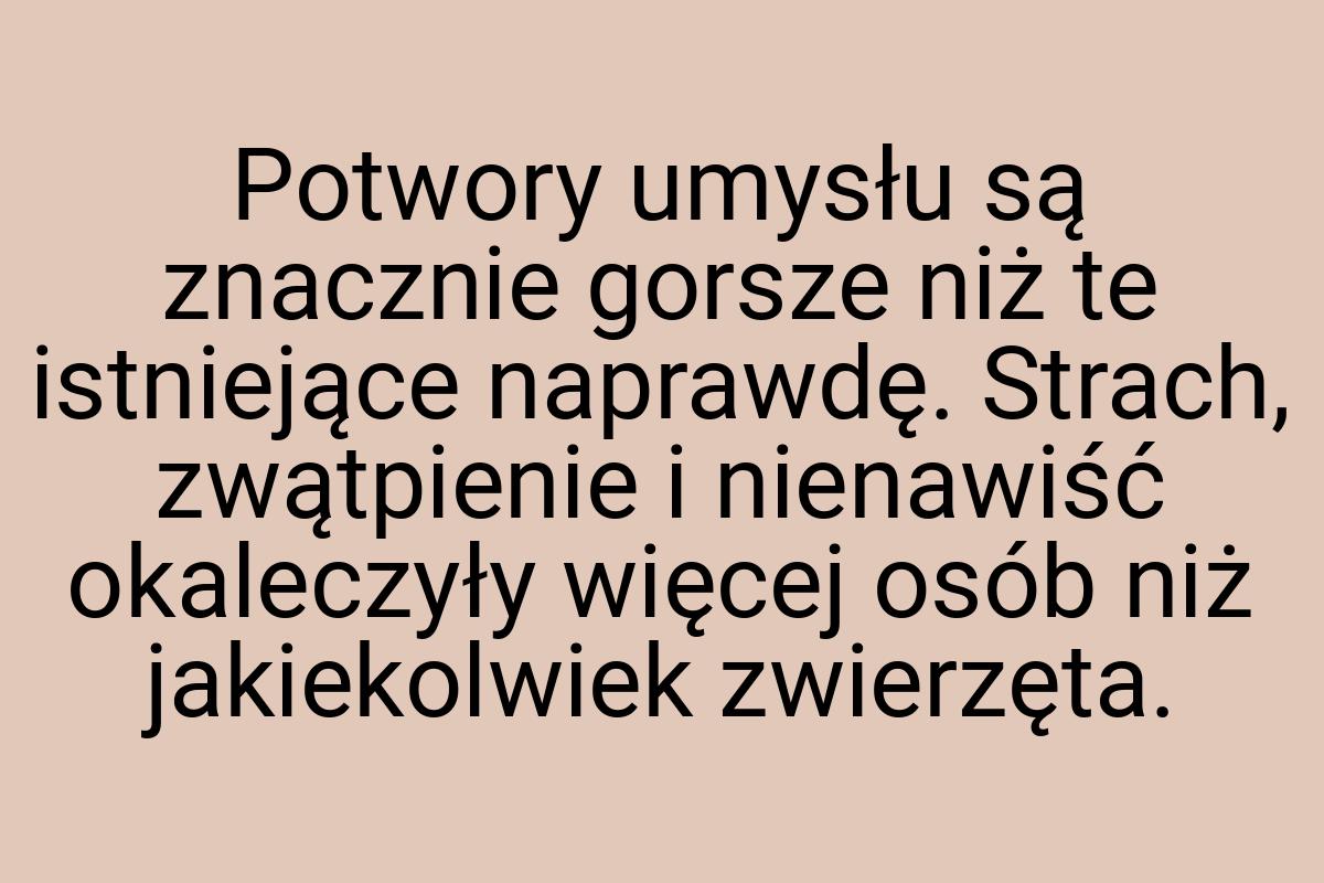 Potwory umysłu są znacznie gorsze niż te istniejące