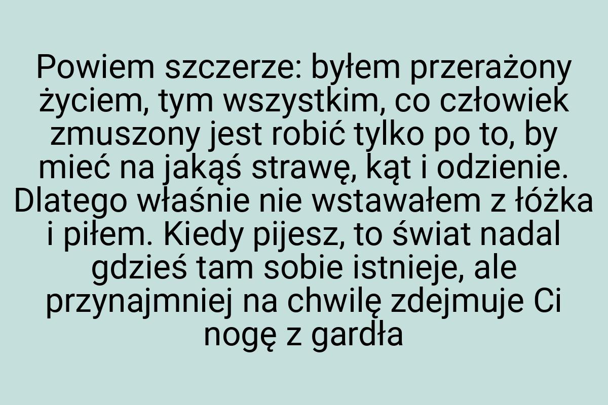 Powiem szczerze: byłem przerażony życiem, tym wszystkim, co