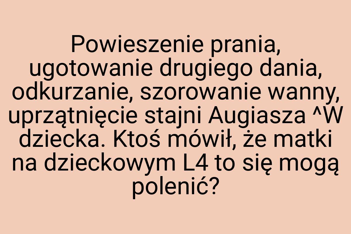 Powieszenie prania, ugotowanie drugiego dania, odkurzanie