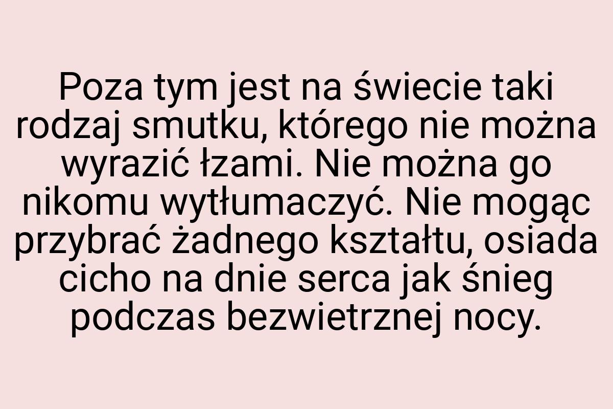 Poza tym jest na świecie taki rodzaj smutku, którego nie