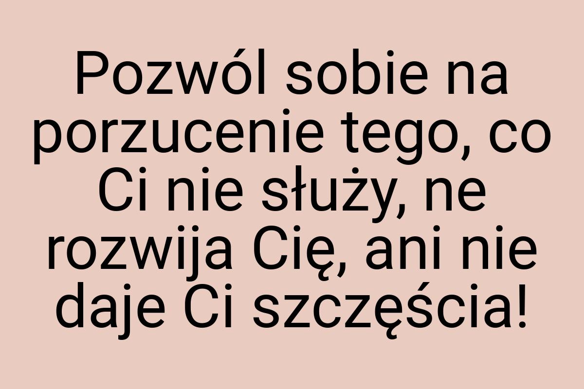 Pozwól sobie na porzucenie tego, co Ci nie służy, ne