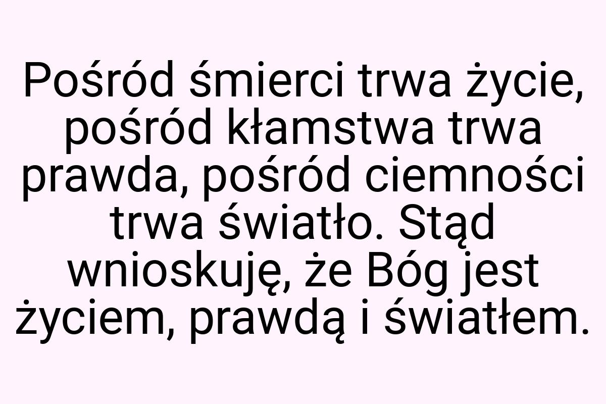 Pośród śmierci trwa życie, pośród kłamstwa trwa prawda