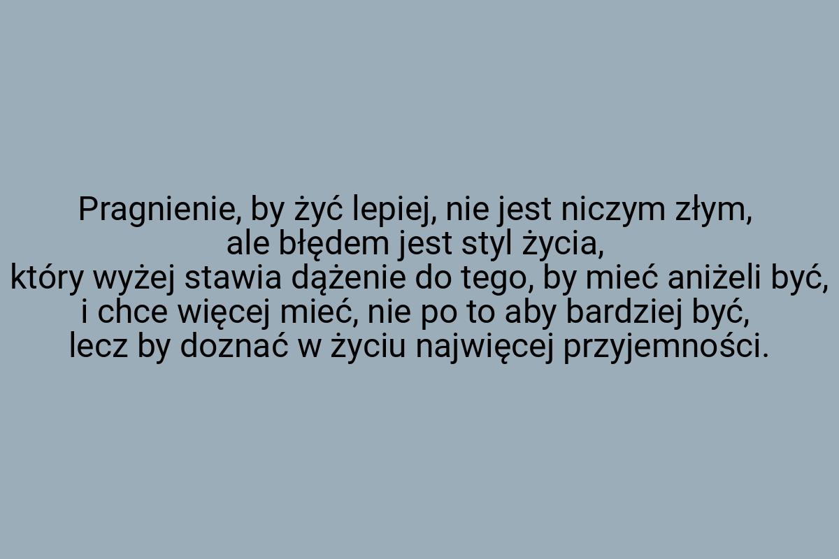 Pragnienie, by żyć lepiej, nie jest niczym złym, ale błędem