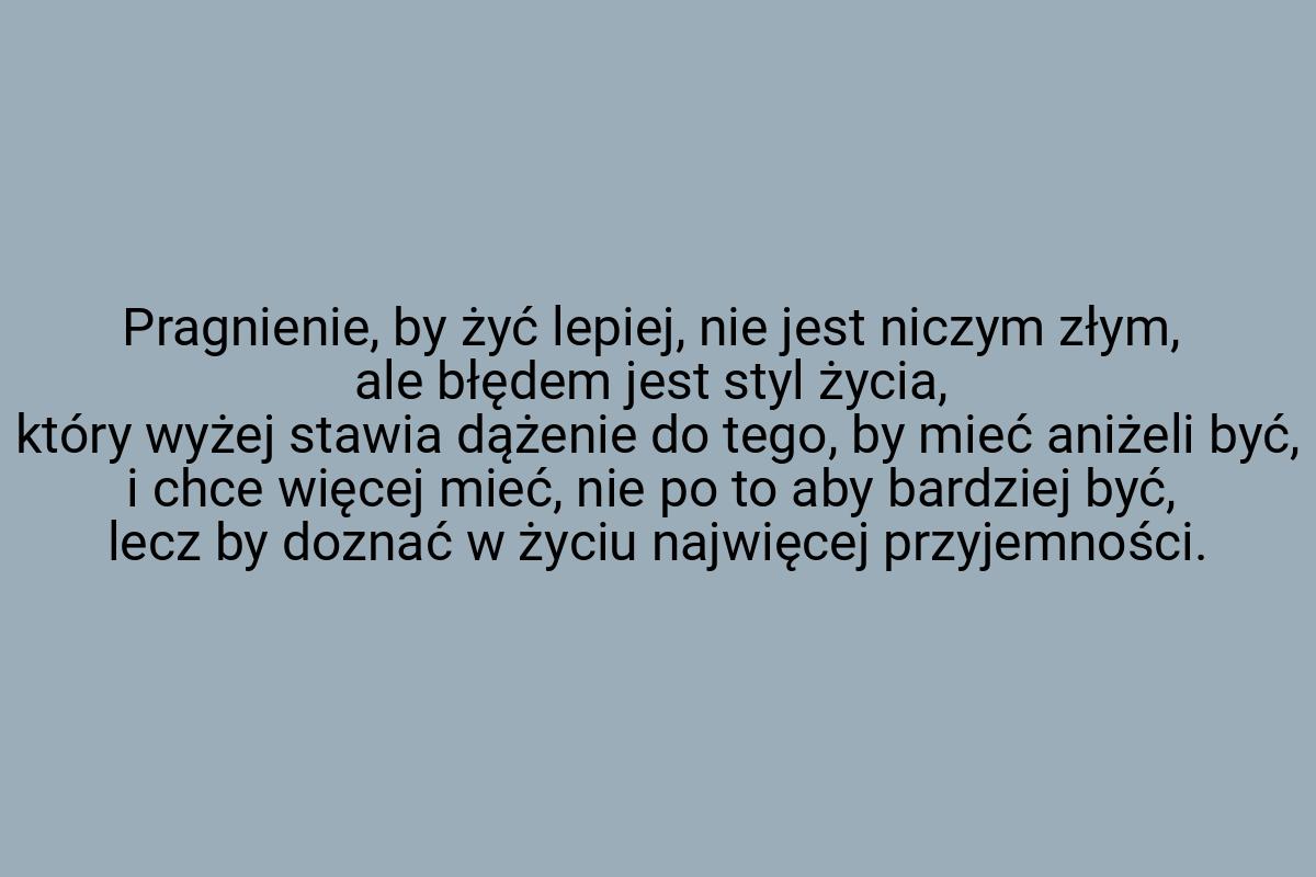 Pragnienie, by żyć lepiej, nie jest niczym złym, ale błędem