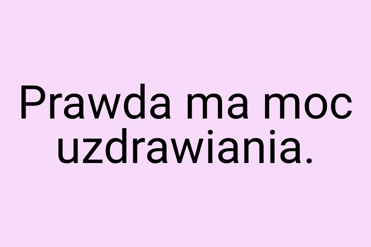 Prawda ma moc uzdrawiania