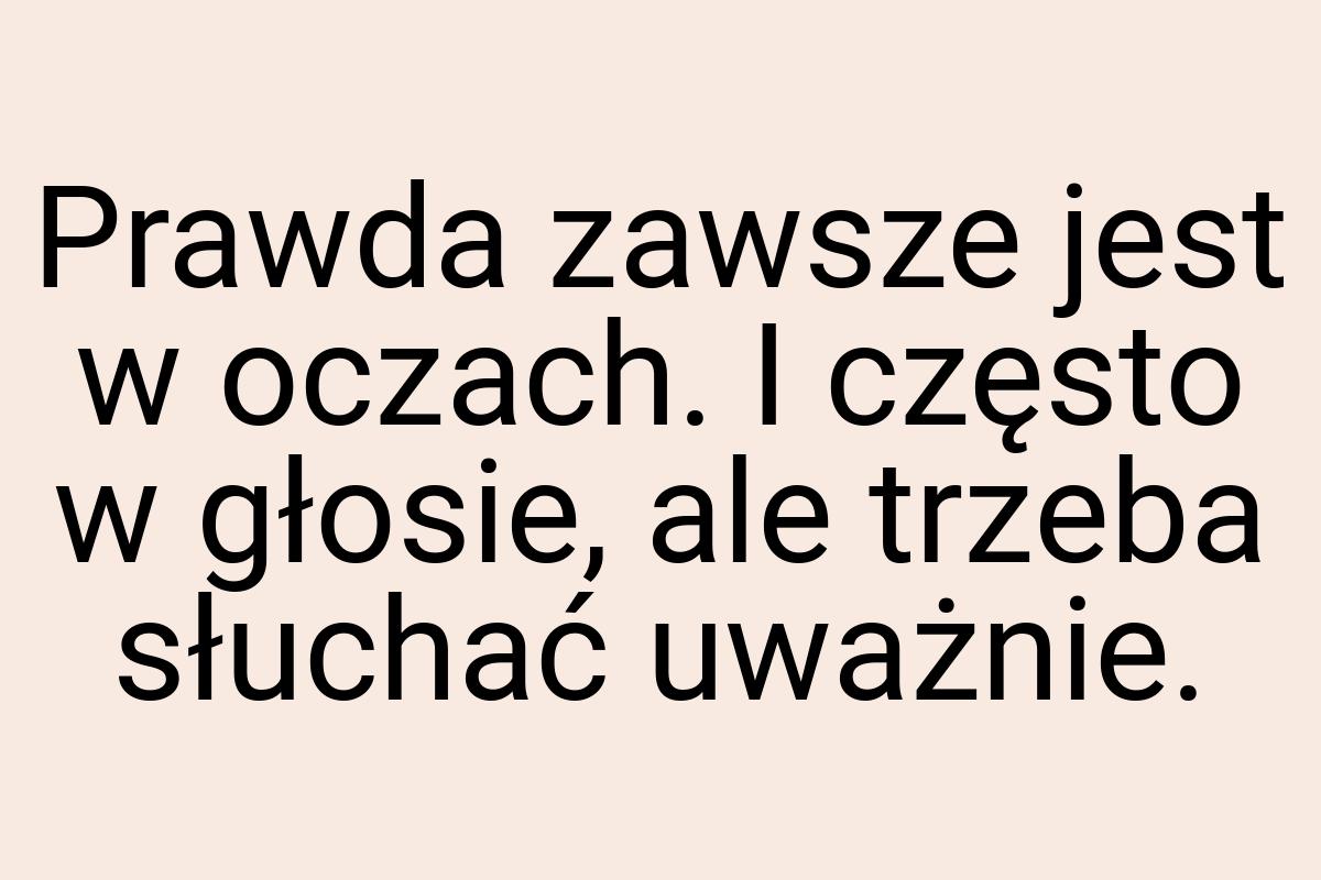 Prawda zawsze jest w oczach. I często w głosie, ale trzeba