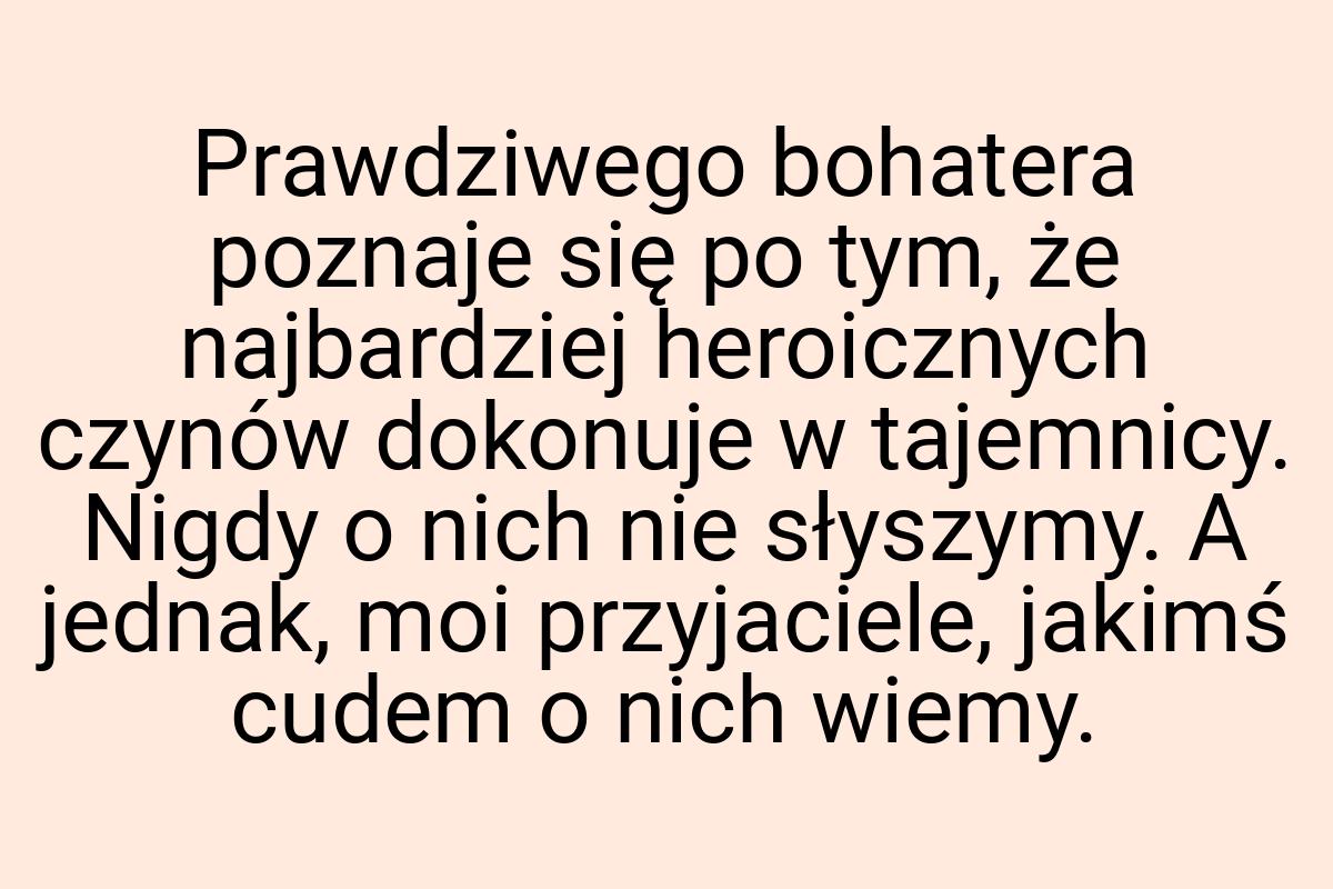 Prawdziwego bohatera poznaje się po tym, że najbardziej