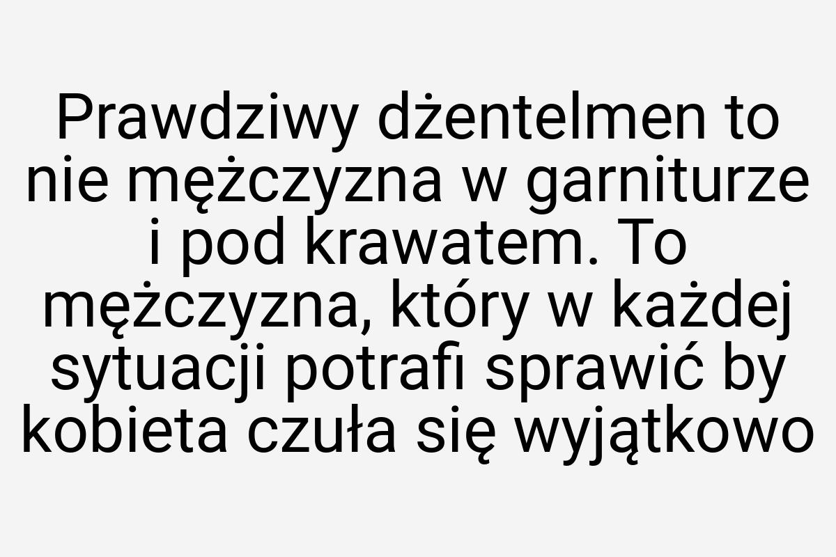 Prawdziwy dżentelmen to nie mężczyzna w garniturze i pod