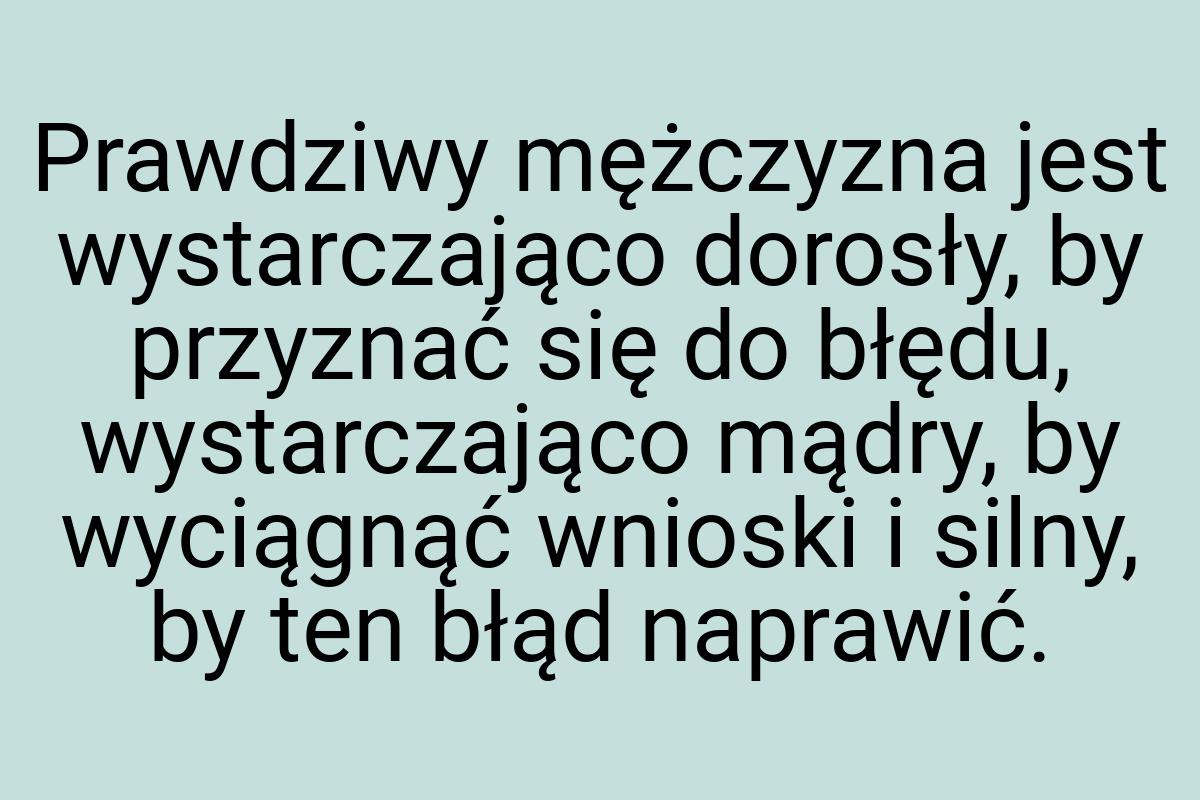 Prawdziwy mężczyzna jest wystarczająco dorosły, by przyznać