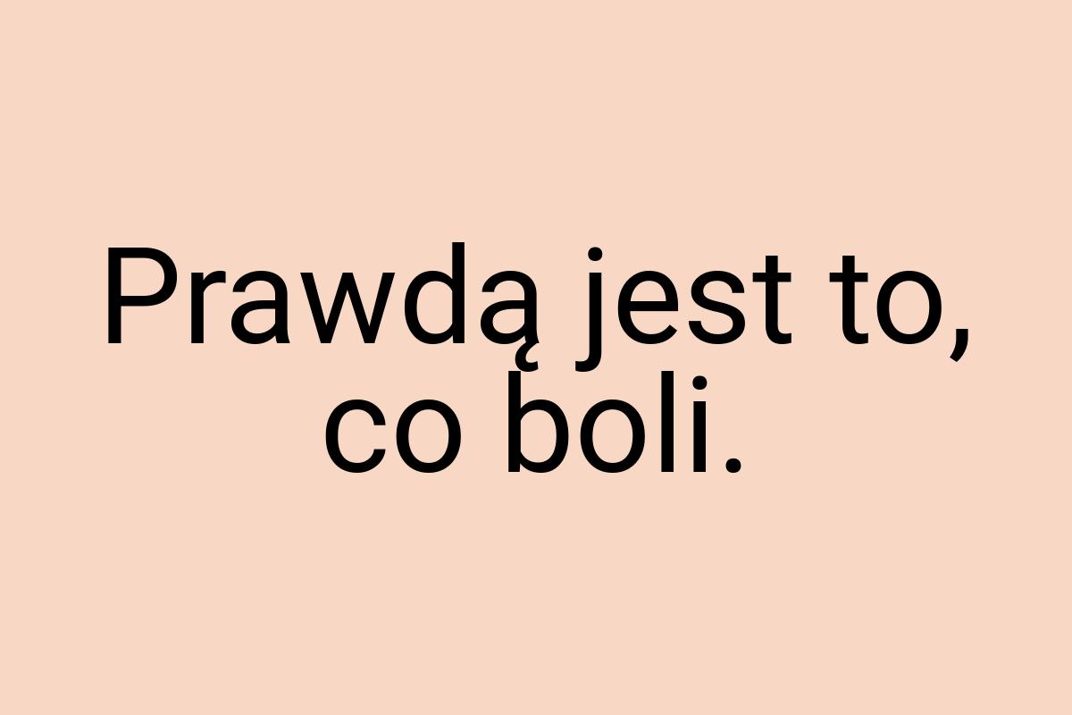 Prawdą jest to, co boli