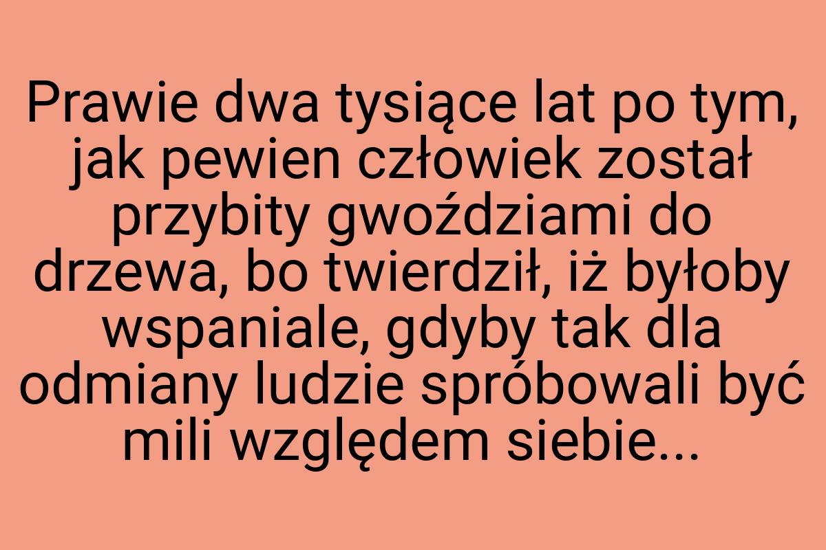 Prawie dwa tysiące lat po tym, jak pewien człowiek został