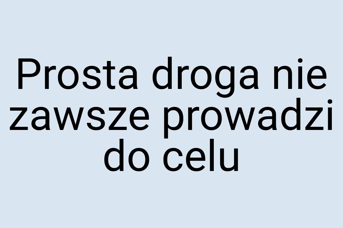 Prosta droga nie zawsze prowadzi do celu