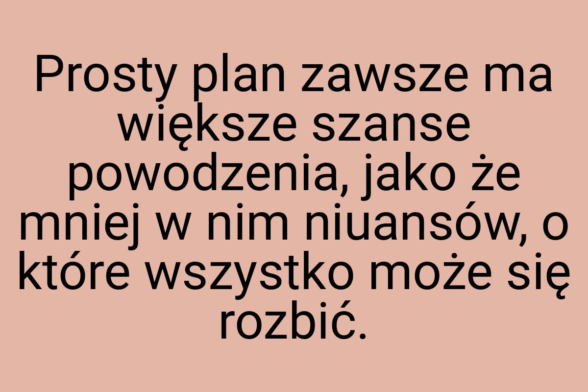 Prosty plan zawsze ma większe szanse powodzenia, jako że