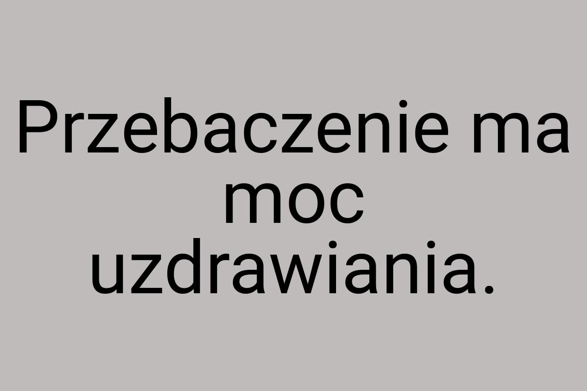 Przebaczenie ma moc uzdrawiania