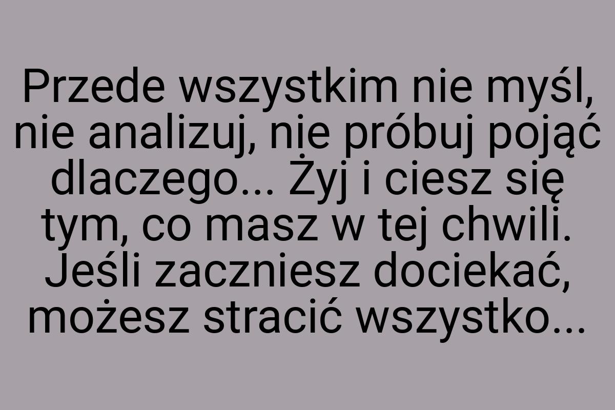 Przede wszystkim nie myśl, nie analizuj, nie próbuj pojąć