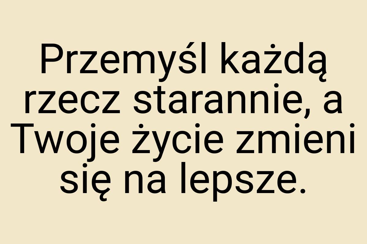 Przemyśl każdą rzecz starannie, a Twoje życie zmieni się na