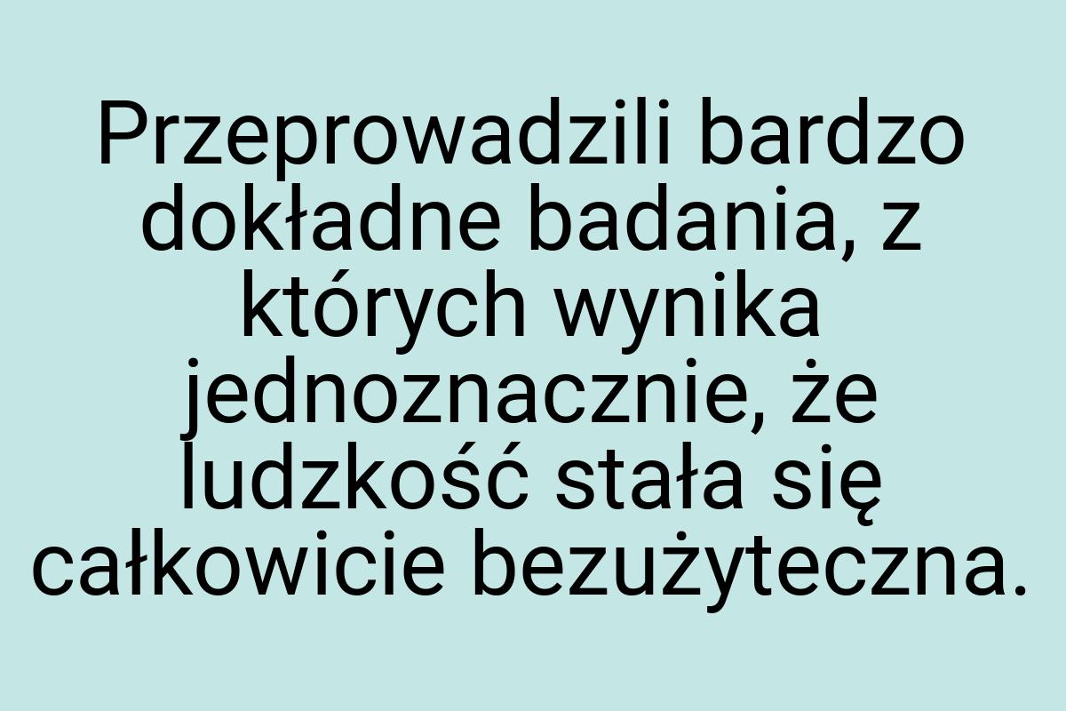 Przeprowadzili bardzo dokładne badania, z których wynika