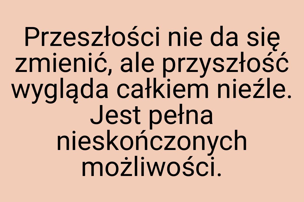 Przeszłości nie da się zmienić, ale przyszłość wygląda