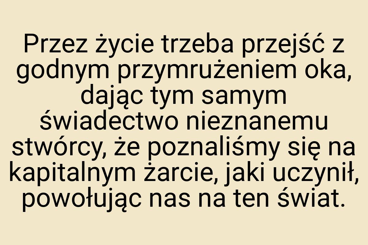 Przez życie trzeba przejść z godnym przymrużeniem oka