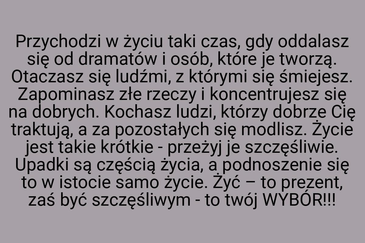 Przychodzi w życiu taki czas, gdy oddalasz się od dramatów