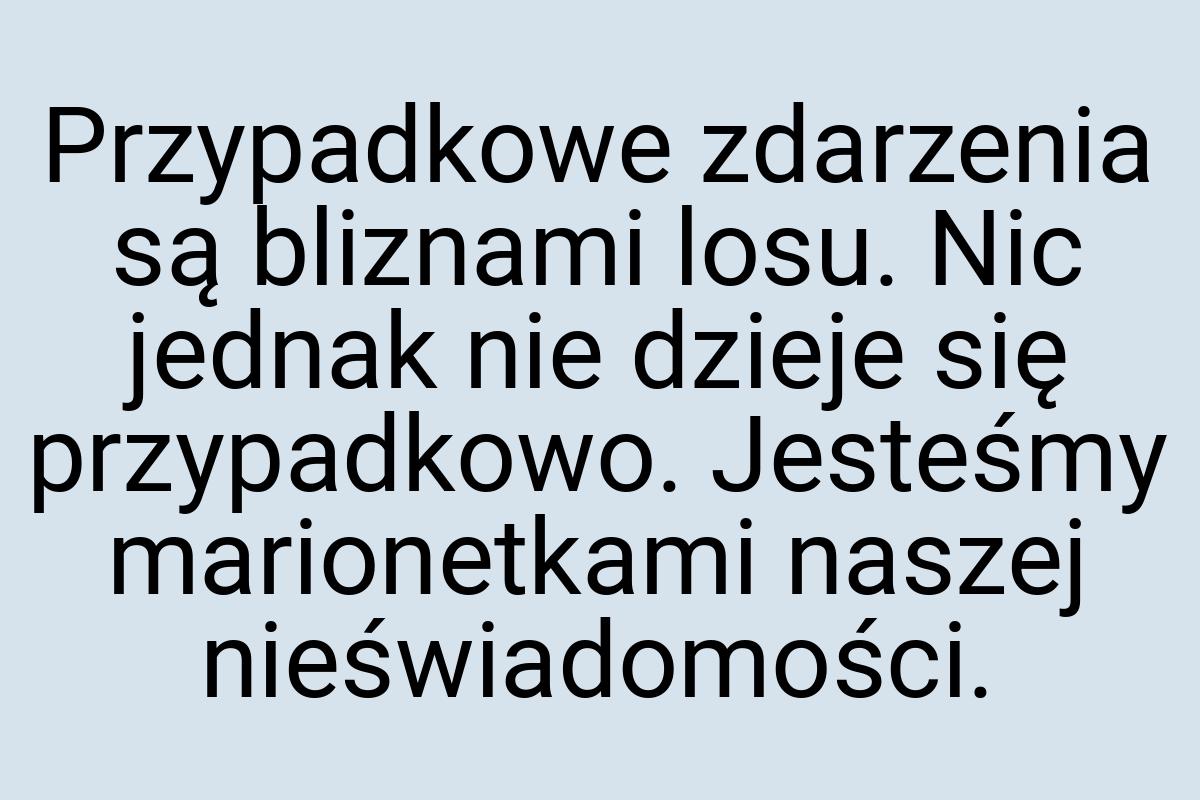 Przypadkowe zdarzenia są bliznami losu. Nic jednak nie