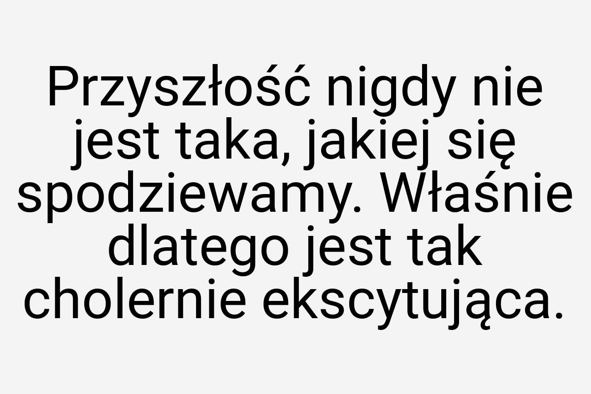 Przyszłość nigdy nie jest taka, jakiej się spodziewamy