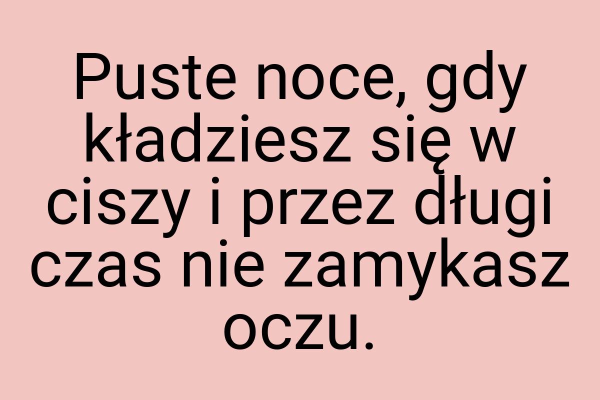 Puste noce, gdy kładziesz się w ciszy i przez długi czas