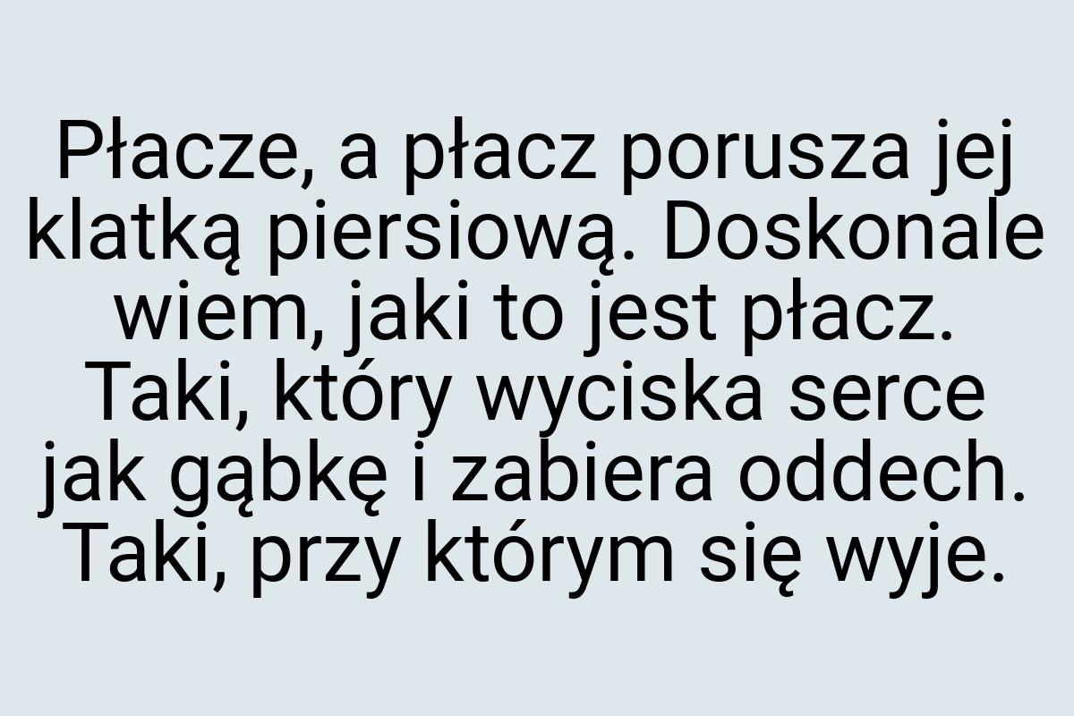 Płacze, a płacz porusza jej klatką piersiową. Doskonale