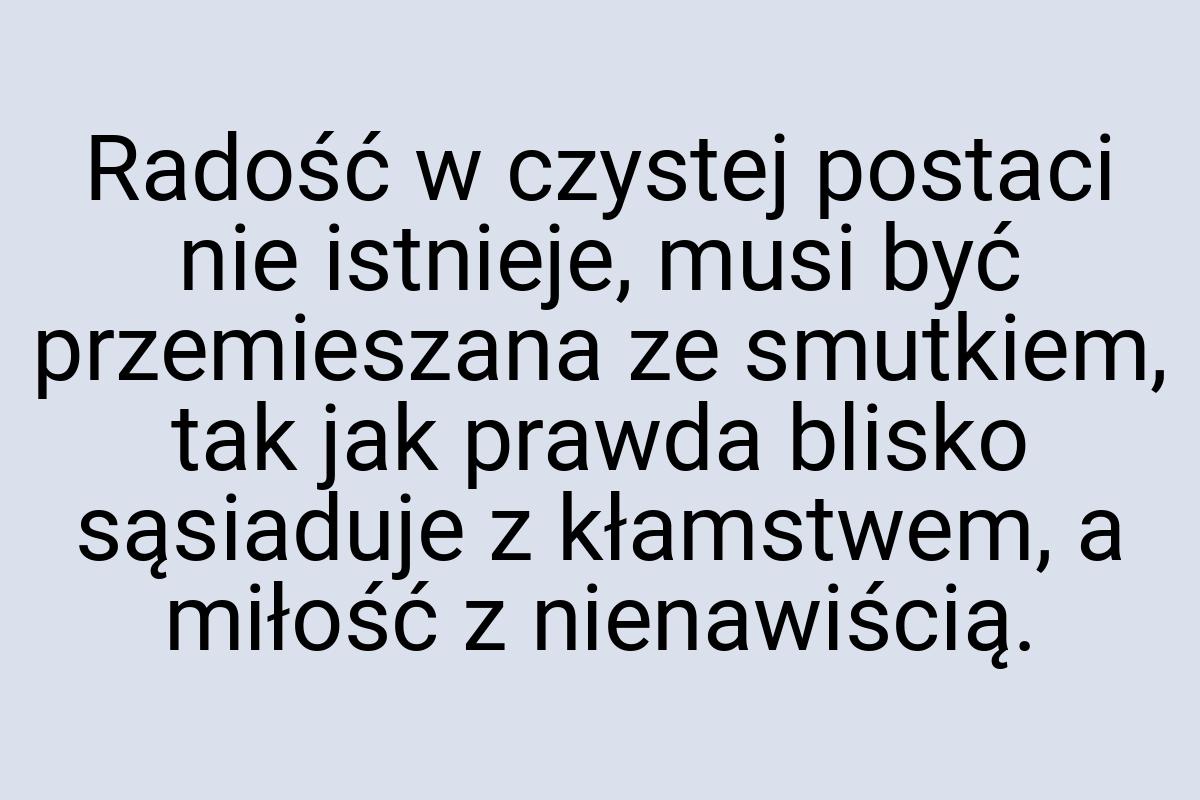 Radość w czystej postaci nie istnieje, musi być