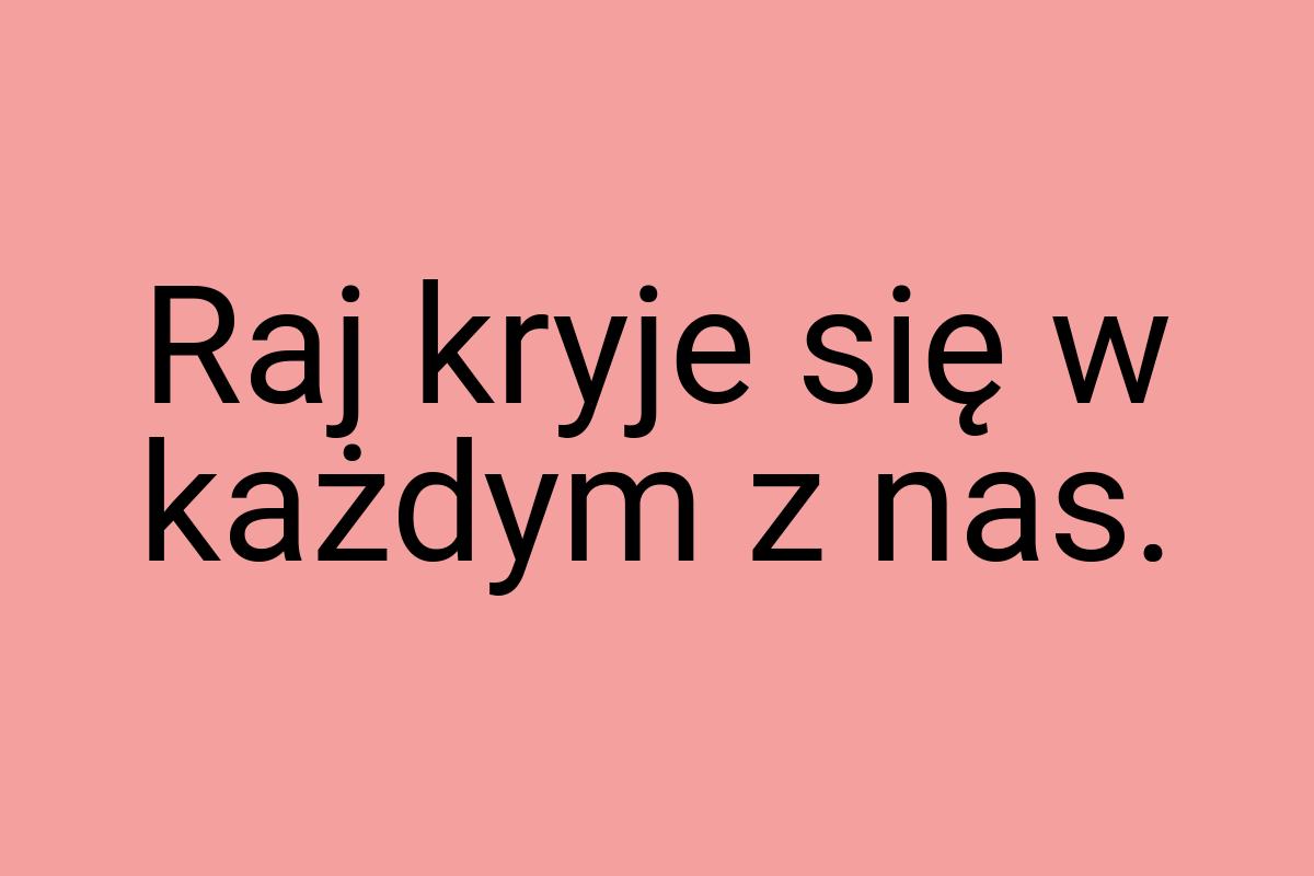 Raj kryje się w każdym z nas