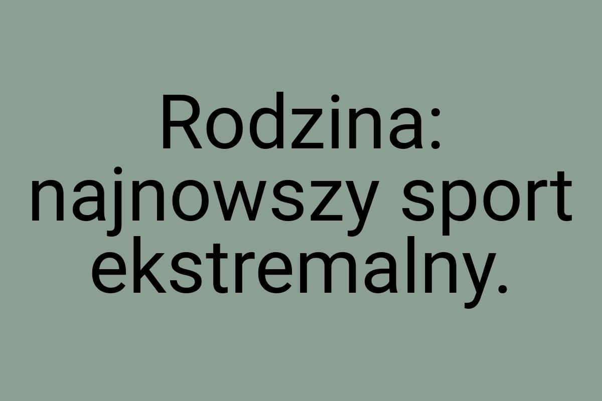 Rodzina: najnowszy sport ekstremalny