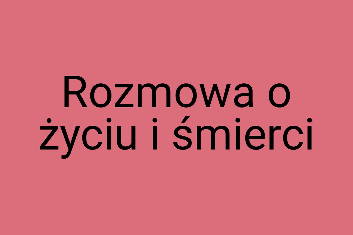 Rozmowa o życiu i śmierci