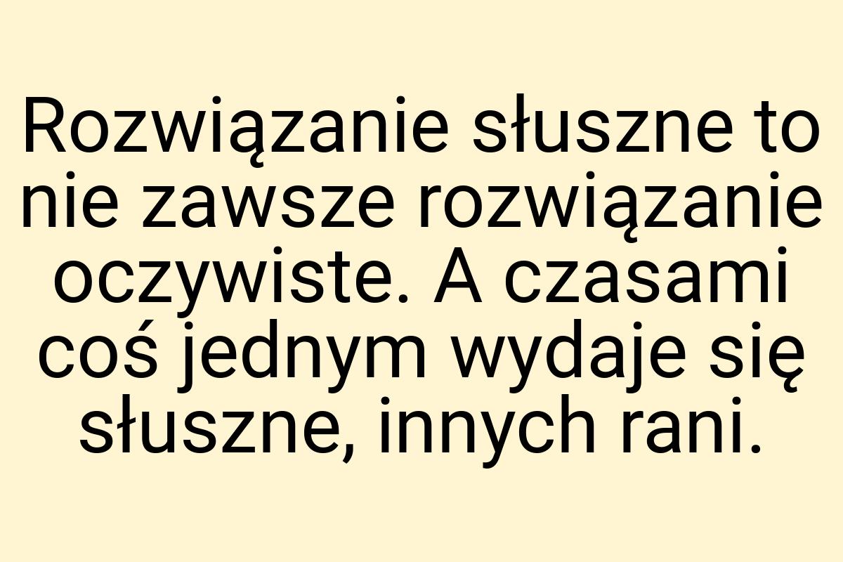 Rozwiązanie słuszne to nie zawsze rozwiązanie oczywiste. A