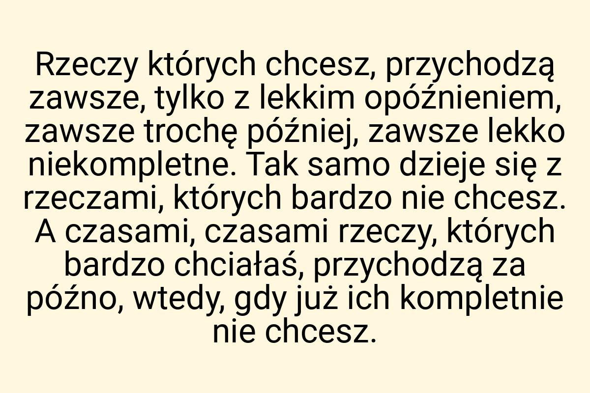 Rzeczy których chcesz, przychodzą zawsze, tylko z lekkim