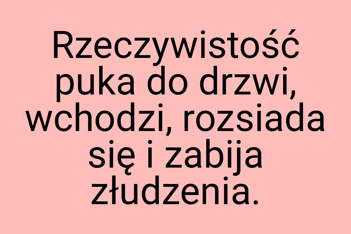 Rzeczywistość puka do drzwi, wchodzi, rozsiada się i zabija