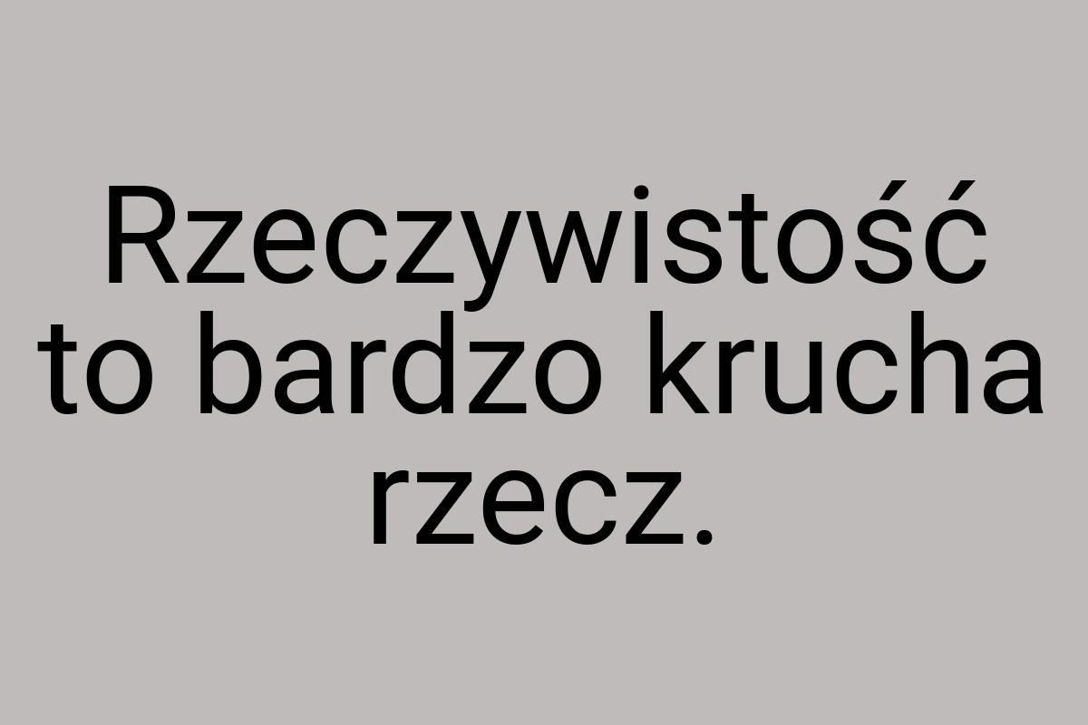 Rzeczywistość to bardzo krucha rzecz