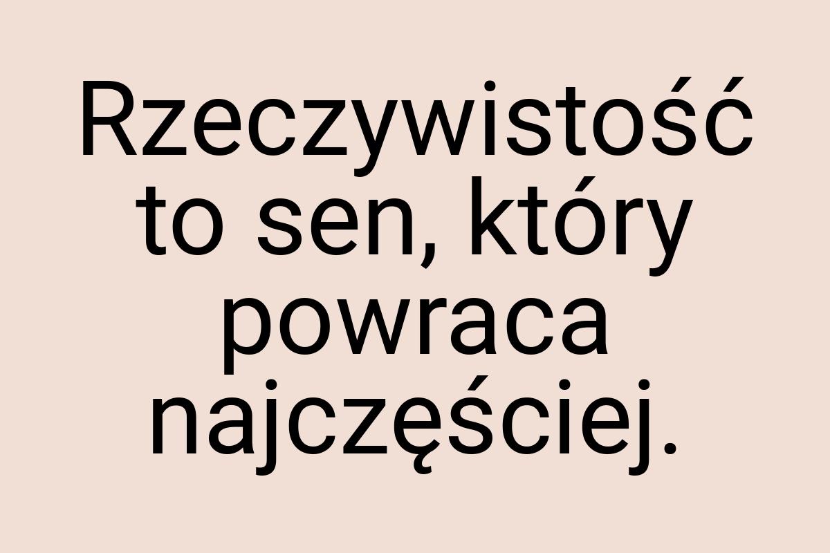 Rzeczywistość to sen, który powraca najczęściej