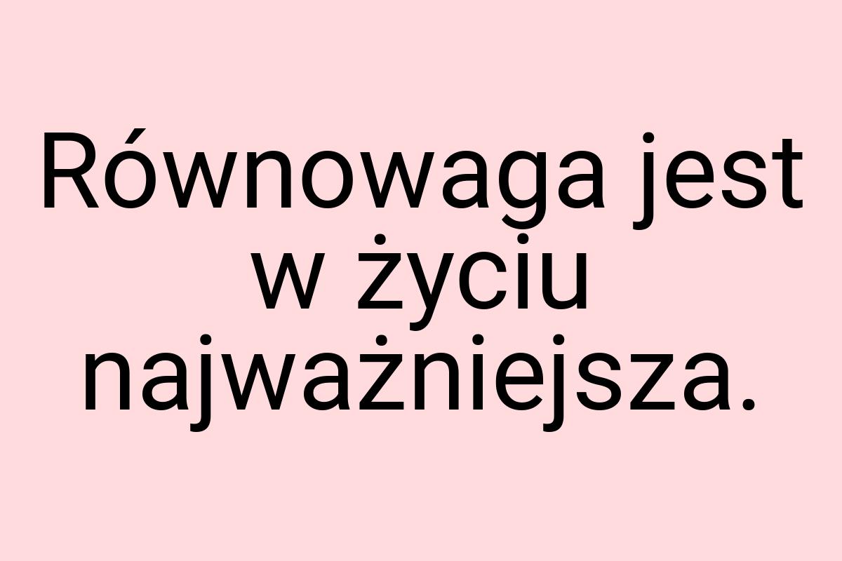 Równowaga jest w życiu najważniejsza