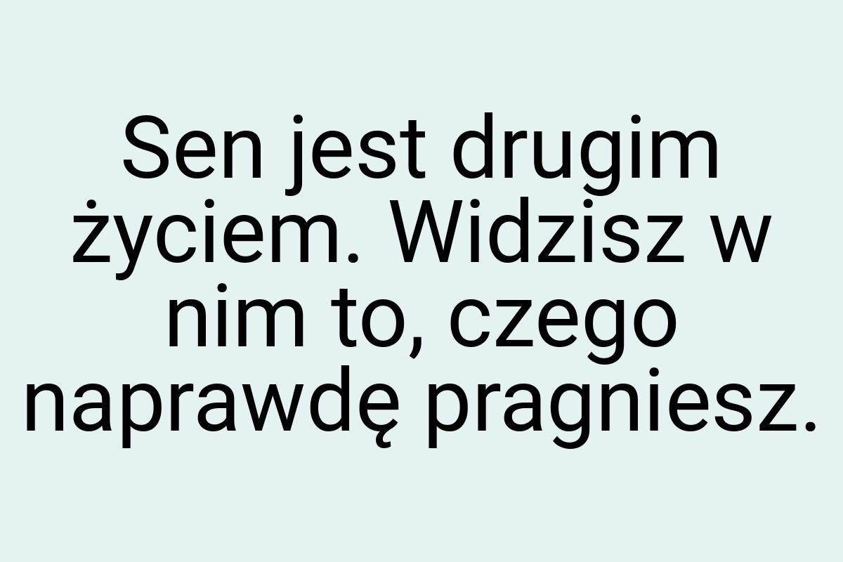 Sen jest drugim życiem. Widzisz w nim to, czego naprawdę