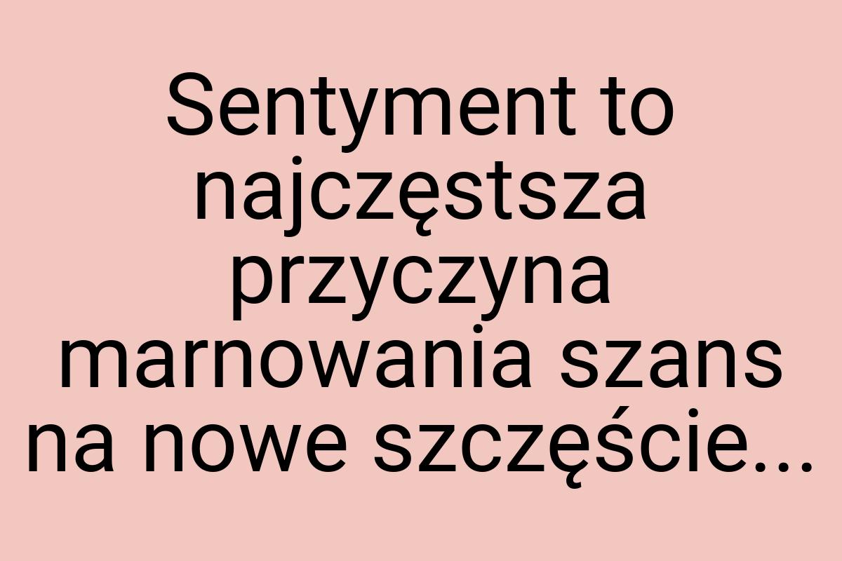 Sentyment to najczęstsza przyczyna marnowania szans na nowe