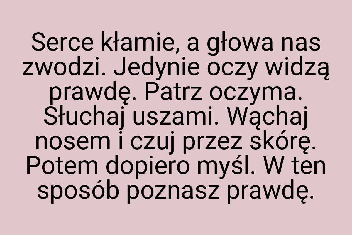 Serce kłamie, a głowa nas zwodzi. Jedynie oczy widzą