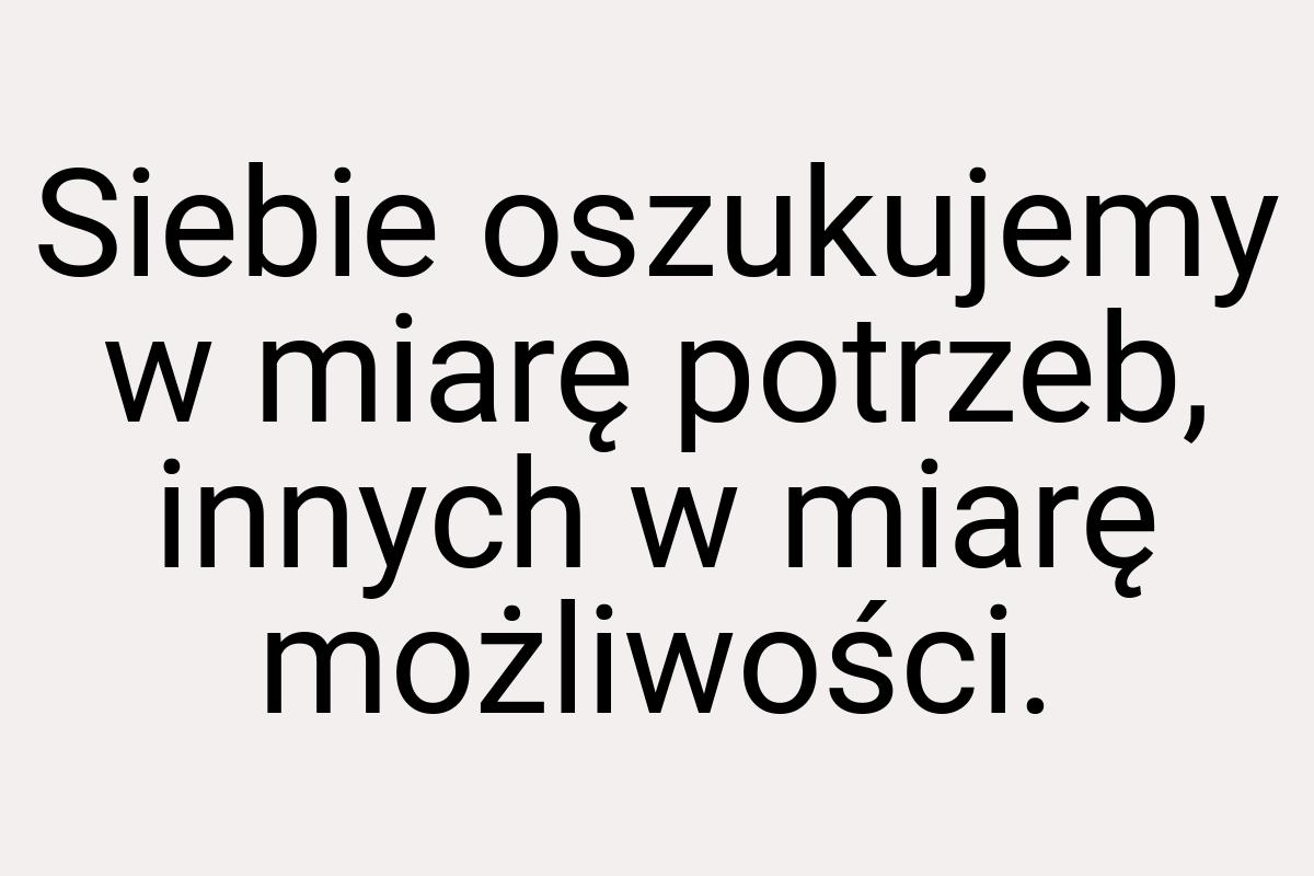 Siebie oszukujemy w miarę potrzeb, innych w miarę