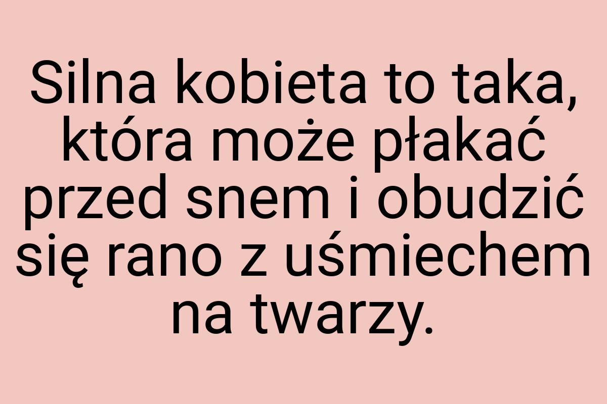 Silna kobieta to taka, która może płakać przed snem i