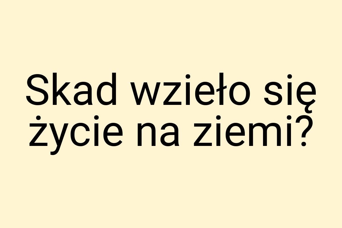 Skad wzieło się życie na ziemi