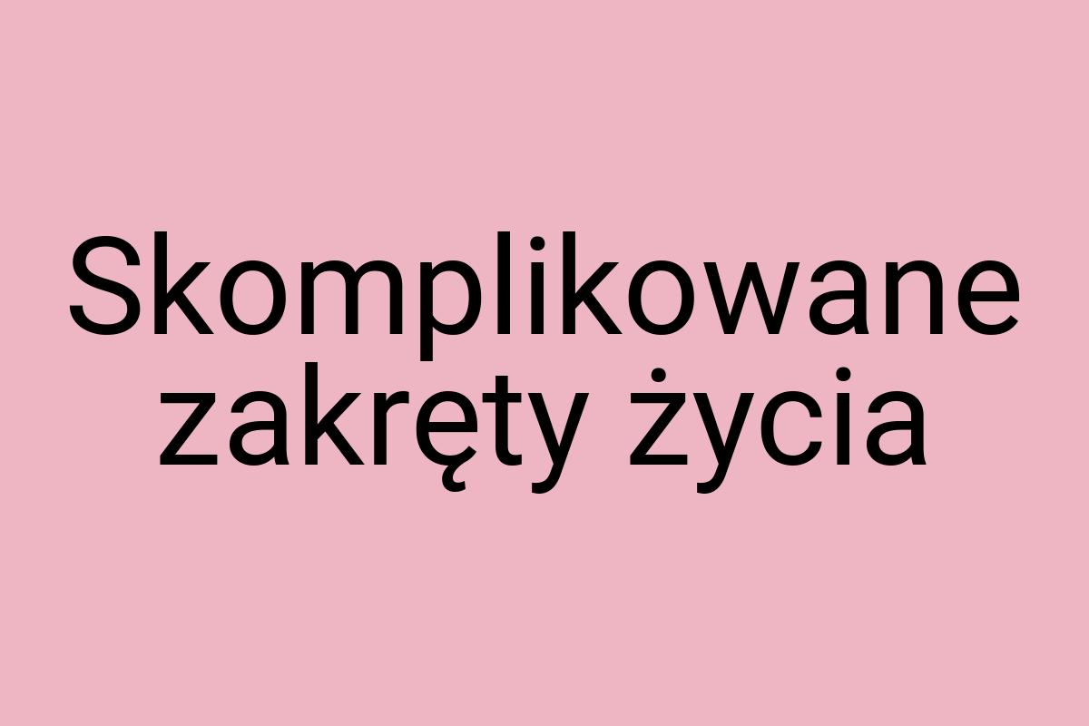 Skomplikowane zakręty życia