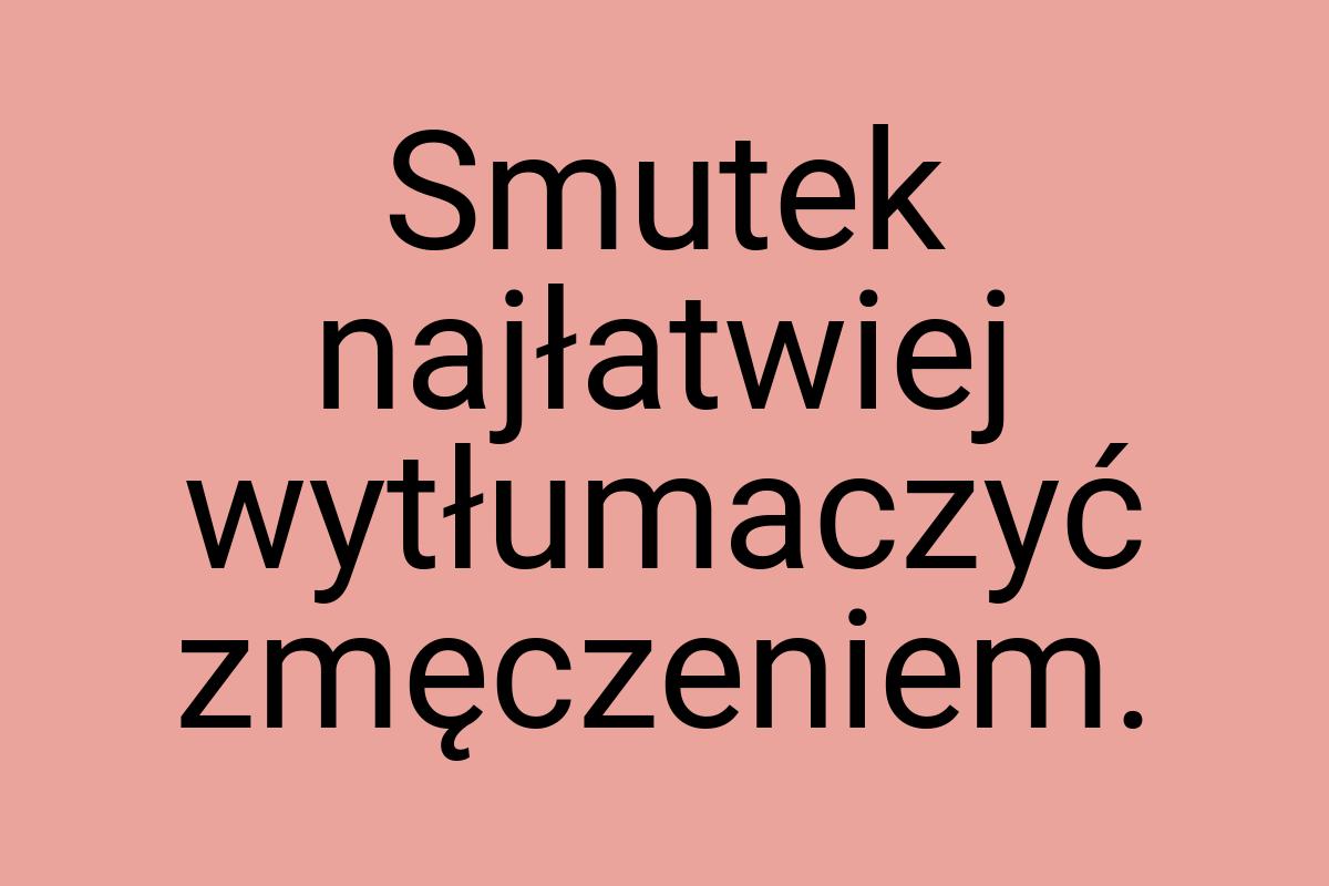 Smutek najłatwiej wytłumaczyć zmęczeniem