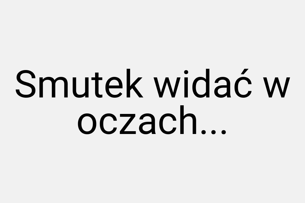 Smutek widać w oczach