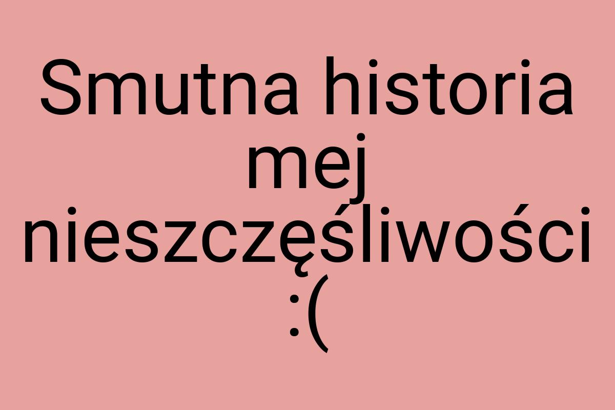 Smutna historia mej nieszczęśliwości