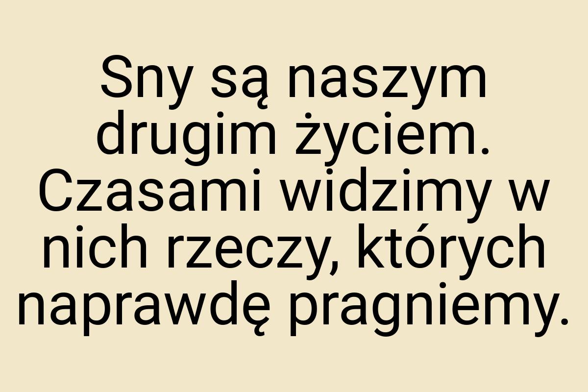 Sny są naszym drugim życiem. Czasami widzimy w nich rzeczy